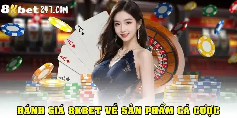 Đánh giá 8KBET về sản phẩm cá cược